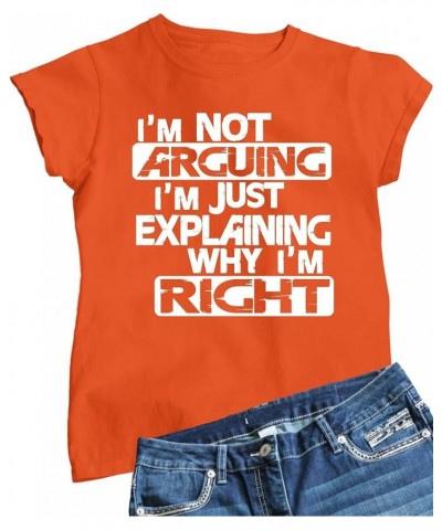 Womens I'm Not Arguing I'm Just Explaining Why I'm Right T-Shirt Orange $9.30 T-Shirts