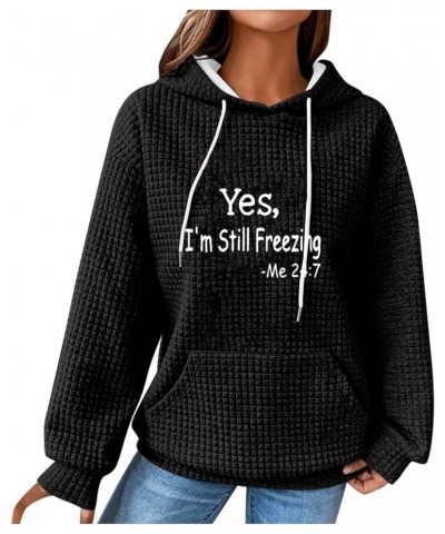 Drawstring Pullover Hoodie for Women Yes i'm Still Freezing Me 24 7 Sweatshirt Waffle Knit Oversized Top with Pocket Black $1...