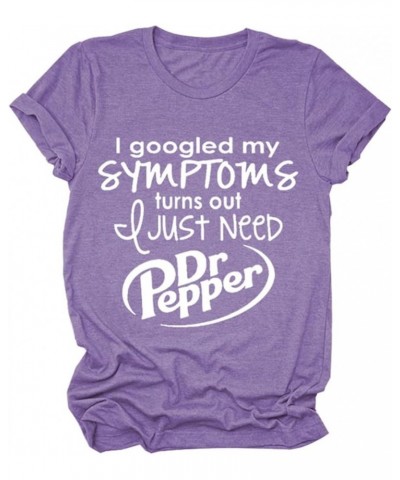 I Googled My Symptoms Turns Out I Just Need Dr. Pepper Funny Sayings Tee Women T-Shirt Short Sleeve Casual Pullover Tops Purp...